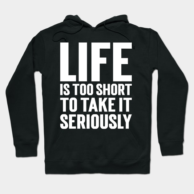 Life Is Too Short To Take It Seriously Hoodie by Emma